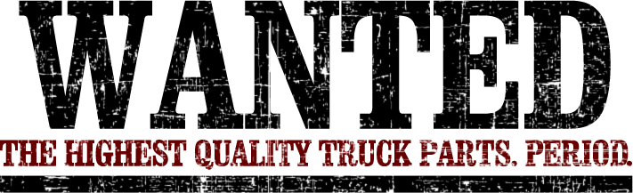 Wanted, the highest quality truck parts. Period.